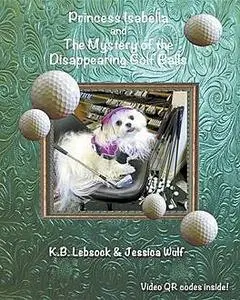 «Princess Isabella and The Mystery of the Disappearing Golf Balls» by Jessica Wulf, K.B. Lebsock