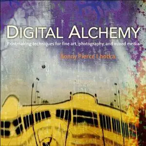 Digital Alchemy: Printmaking Techniques for Fine Art, Photography, and Mixed Media (Voices That Matter)
