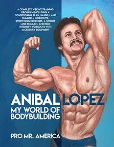 Anibal Lopez: My World of Bodybuilding