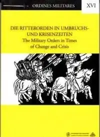 Die Ritterorden in Umbruchs- und Krisenzeiten. The Military Orders in Times of Change and Crisis