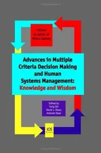Advances in Multiple Criteria Decision Making and Human Systems Management: Knowledge and Wisdom (Repost)