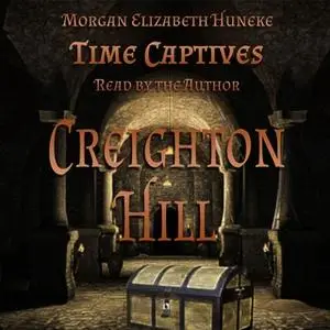 «Time Captives: Creighton Hill» by Morgan Elizabeth Huneke