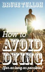 «How to Avoid Dying - For as Long as Possible» by Bruce Tulloh