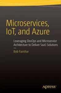 Microservices, IoT, and Azure: Leveraging DevOps and Microservice Architecture to Deliver SaaS Solutions