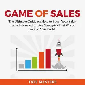 «Game of Sales: The Ultimate Guide on How to Boost Your Sales, Learn Advanced Pricing Strategies That Would Double Your