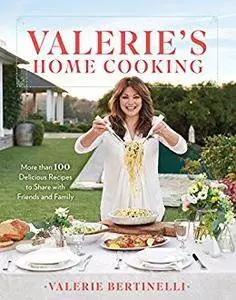 Valerie's Home Cooking : More than 100 Delicious Recipes to Share with Friends and Family