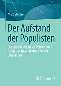 Der Aufstand der Populisten: Die Krise des liberalen Westens und die nationalkonservative Wende Osteuropas