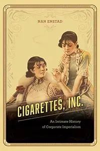 Cigarettes, Inc.: An Intimate History of Corporate Imperialism