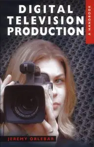 Digital Television Production: A Handbook (Repost)