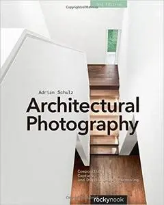 Architectural Photography: Composition, Capture, and Digital Image Processing, 3rd Edition