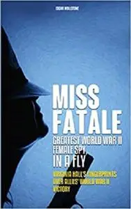 Miss Fatale - Greatest World War II Female Spy, In a Fly: Virginia Hall's Finger Prints over Allies' World War II Victory