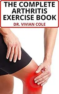 THE COMPLETE ARTHRITIS EXERCISE BOOK: Healing Arthritis pain Naturally With Simple Exercises