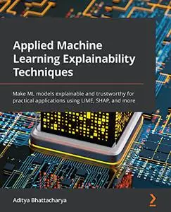 Applied Machine Learning Explainability Techniques: Make ML models explainable and trustworthy for practical (repost)