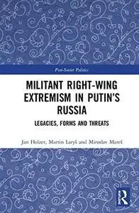 Militant Right-Wing Extremism in Putin’s Russia: Legacies, Forms and Threats (Post-Soviet Politics)