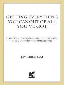 Getting Everything You Can Out of All You've Got: 21 Ways You Can Out-Think, Out-Perform, and Out-Earn the Competition