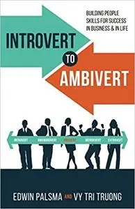 Introvert to Ambivert: Building People Skills for Success in Business and in Life