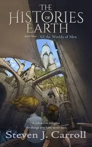 All the Worlds of Men (The Histories of Earth Book 3) by Steven J. Carroll