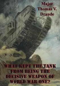 What Kept the Tank from Being the Decisive Weapon of World War One?