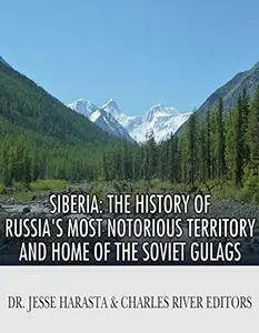Siberia: The History of Russia’s Most Notorious Territory and Home of the Soviet Gulags