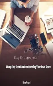 Etsy Entrepreneur: A Step-by-Step Guide to Opening Your Own Store