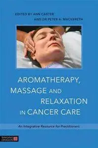 Aromatherapy, Massage and Relaxation in Cancer Care : An Integrative Resource for Practitioners