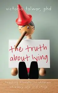 The Truth About Lying: Teaching Honesty to Children at Every Age and Stage