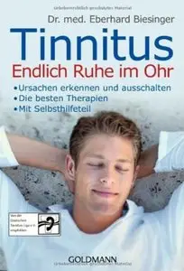Tinnitus. Endlich Ruhe im Ohr: - Ursachen erkennen und ausschalten - Die besten Therapien - Mit Selbsthilfeteil [Repost]