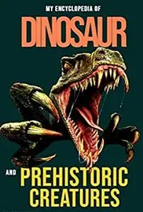 My Encyclopedia of Dinosaurs and Prehistoric Creatures