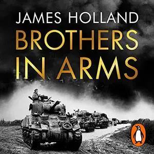 Brothers in Arms: A Legendary Tank Regiment's Bloody War from D-Day to VE Day [Audiobook]