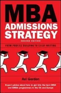 MBA Admissions Strategy: From Profile Building to Essay Writing, 2nd Edition