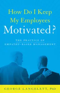 How Do I Keep My Employees Motivated?: The Practice of Empathy-Based Management