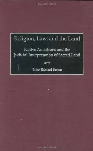 Religion, Law, and the Land: Native Americans and the Judicial Interpretation of Sacred Land (Contributions in Legal Studies)