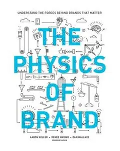 «The Physics of Brand: Understand the Forces Behind Brands That Matter» by Aaron Keller,Renee Marino,Dan Wallace