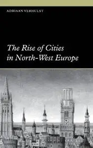 The Rise of Cities in North-West Europe (Themes in International Urban History)