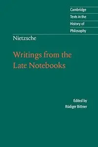 Nietzsche: Writings from the Late Notebooks by Friedrich Nietzsche