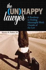 Monica Parker - The Unhappy Lawyer: A Roadmap to Finding Meaningful Work Outside of the Law