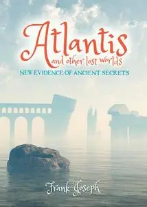 «Atlantis and other Lost Worlds» by Frank Joseph