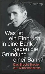"Was ist ein Einbruch in eine Bank gegen die Gründung einer Bank?": Das Brecht-Brevier zur Wirtschaftskrise