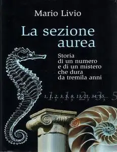 Mario Livio - La sezione aurea. Storia di un numero e di un mistero che dura da tremila anni (2009)