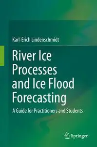 River Ice Processes and Ice Flood Forecasting: A Guide for Practitioners and Students (Repost)