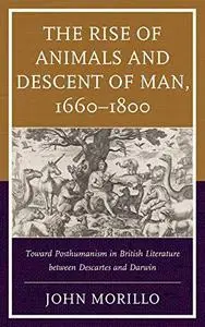 The Rise of Animals and Descent of Man, 1660–1800: Toward Posthumanism in British Literature between Descartes and Darwin