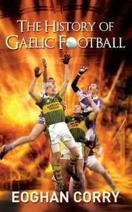 «The History of Gaelic Football» by Eoghan Corry