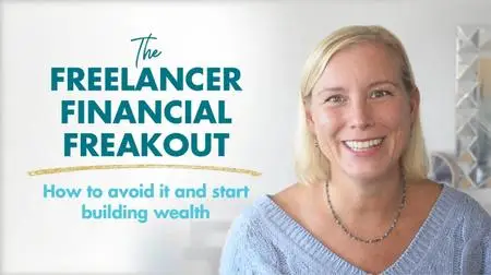 The Freelancer Financial Freakout: How to avoid it and start building wealth