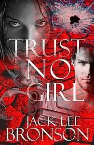 «Trust No Girl» by Jack Lee Bronson