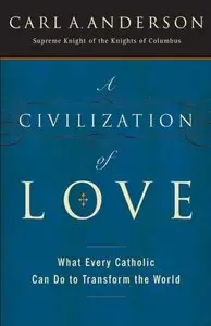 A Civilization of Love: What Every Catholic Can Do to Transform the World 