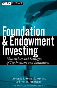 Foundation and Endowment Investing: Philosophies and Strategies of Top Investors and Institutions