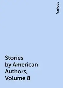 «Stories by American Authors, Volume 8» by Various
