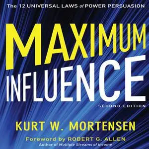 «Maximum Influence 2nd Edition: The 12 Universal Laws of Power Persuasion» by Kurt W. Mortensen