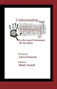 Understanding Technological Evidence for the Legal Professional: 101 the Basics: Gather, Authenticate, Manage & Present Electro