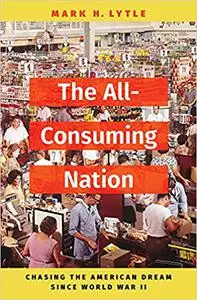 The All-Consuming Nation: Chasing the American Dream Since World War II